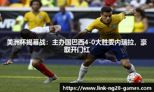 美洲杯揭幕战：主办国巴西4-0大胜委内瑞拉，豪取开门红