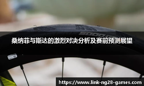 桑纳菲与斯达的激烈对决分析及赛前预测展望